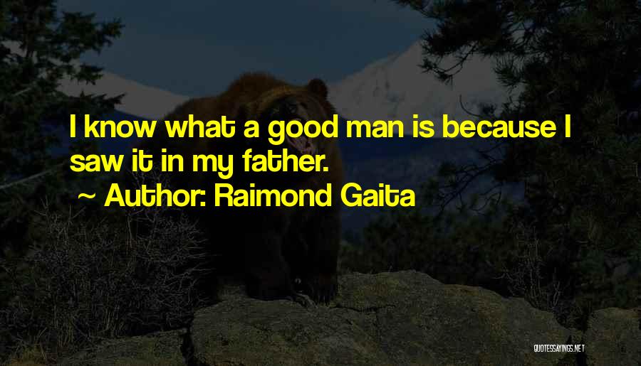 Raimond Gaita Quotes: I Know What A Good Man Is Because I Saw It In My Father.