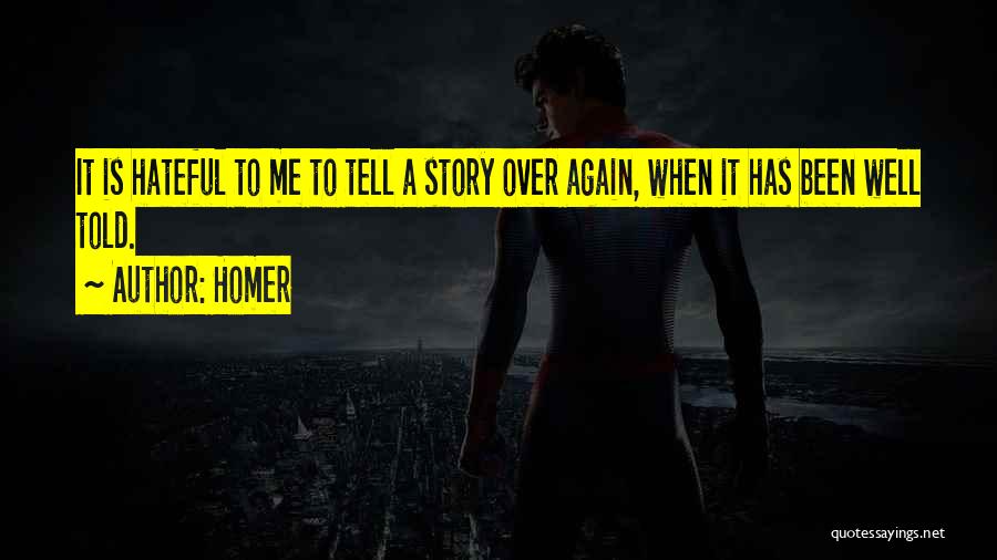 Homer Quotes: It Is Hateful To Me To Tell A Story Over Again, When It Has Been Well Told.