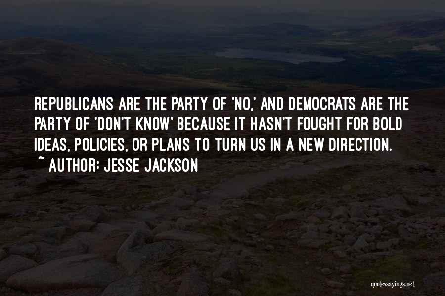Jesse Jackson Quotes: Republicans Are The Party Of 'no,' And Democrats Are The Party Of 'don't Know' Because It Hasn't Fought For Bold
