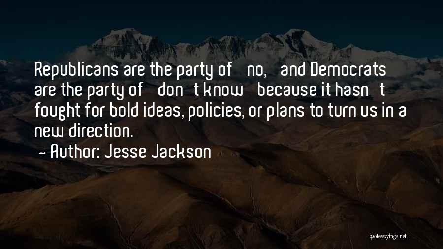Jesse Jackson Quotes: Republicans Are The Party Of 'no,' And Democrats Are The Party Of 'don't Know' Because It Hasn't Fought For Bold
