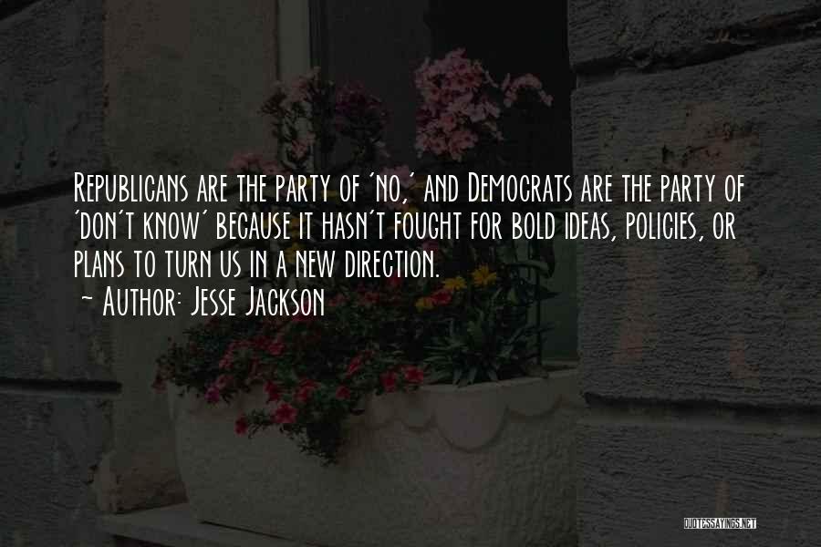 Jesse Jackson Quotes: Republicans Are The Party Of 'no,' And Democrats Are The Party Of 'don't Know' Because It Hasn't Fought For Bold