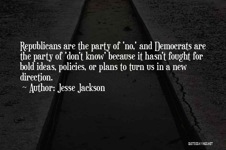 Jesse Jackson Quotes: Republicans Are The Party Of 'no,' And Democrats Are The Party Of 'don't Know' Because It Hasn't Fought For Bold