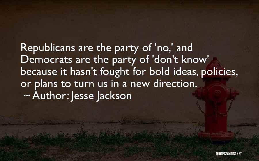 Jesse Jackson Quotes: Republicans Are The Party Of 'no,' And Democrats Are The Party Of 'don't Know' Because It Hasn't Fought For Bold