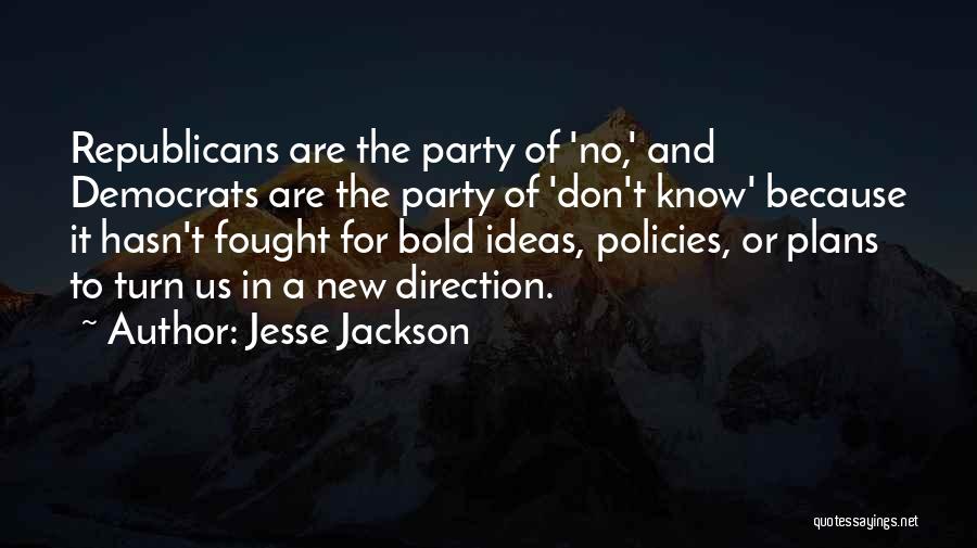 Jesse Jackson Quotes: Republicans Are The Party Of 'no,' And Democrats Are The Party Of 'don't Know' Because It Hasn't Fought For Bold