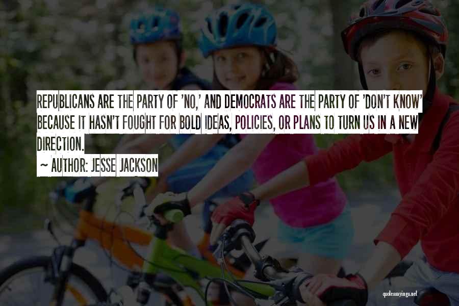 Jesse Jackson Quotes: Republicans Are The Party Of 'no,' And Democrats Are The Party Of 'don't Know' Because It Hasn't Fought For Bold