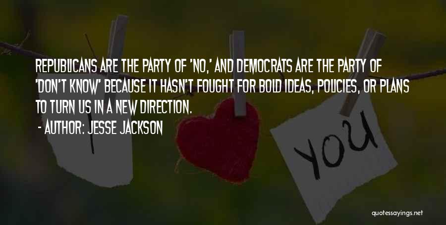 Jesse Jackson Quotes: Republicans Are The Party Of 'no,' And Democrats Are The Party Of 'don't Know' Because It Hasn't Fought For Bold