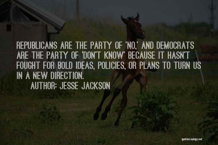 Jesse Jackson Quotes: Republicans Are The Party Of 'no,' And Democrats Are The Party Of 'don't Know' Because It Hasn't Fought For Bold