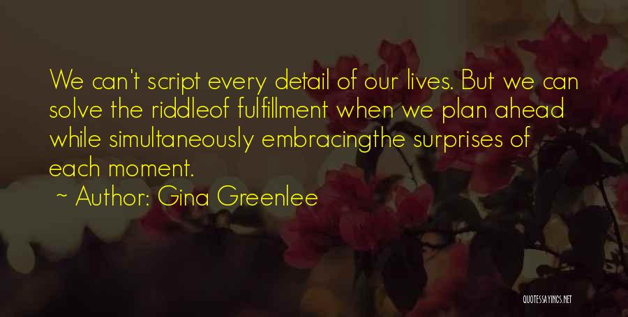 Gina Greenlee Quotes: We Can't Script Every Detail Of Our Lives. But We Can Solve The Riddleof Fulfillment When We Plan Ahead While