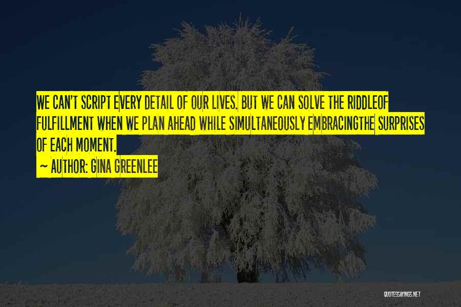 Gina Greenlee Quotes: We Can't Script Every Detail Of Our Lives. But We Can Solve The Riddleof Fulfillment When We Plan Ahead While