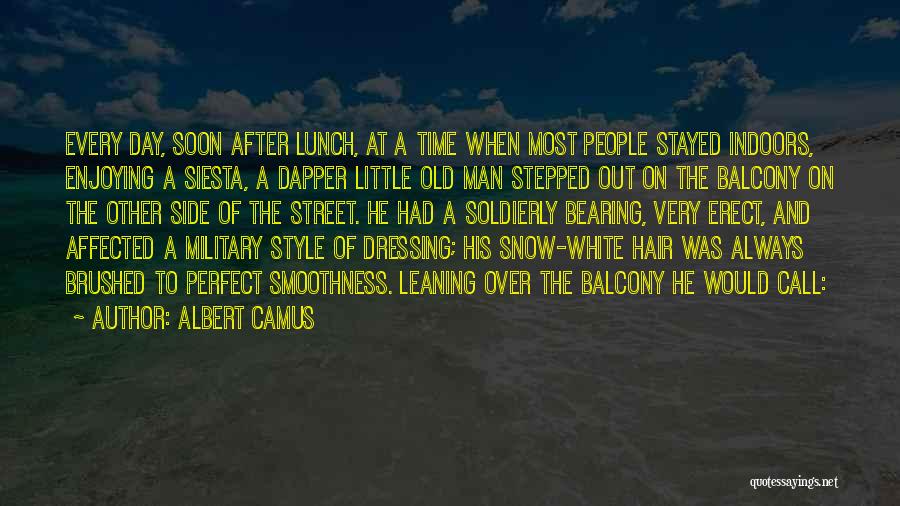 Albert Camus Quotes: Every Day, Soon After Lunch, At A Time When Most People Stayed Indoors, Enjoying A Siesta, A Dapper Little Old