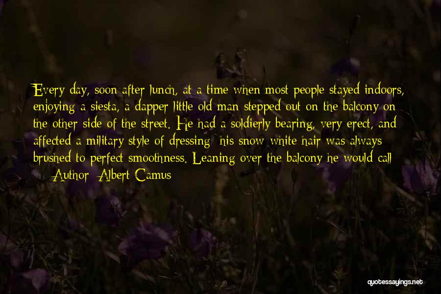 Albert Camus Quotes: Every Day, Soon After Lunch, At A Time When Most People Stayed Indoors, Enjoying A Siesta, A Dapper Little Old