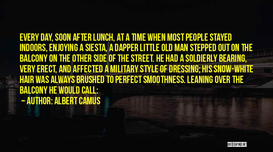 Albert Camus Quotes: Every Day, Soon After Lunch, At A Time When Most People Stayed Indoors, Enjoying A Siesta, A Dapper Little Old