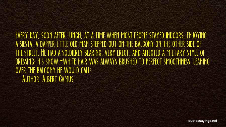 Albert Camus Quotes: Every Day, Soon After Lunch, At A Time When Most People Stayed Indoors, Enjoying A Siesta, A Dapper Little Old