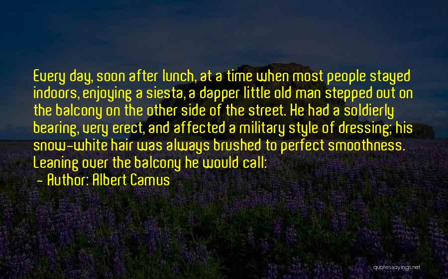 Albert Camus Quotes: Every Day, Soon After Lunch, At A Time When Most People Stayed Indoors, Enjoying A Siesta, A Dapper Little Old