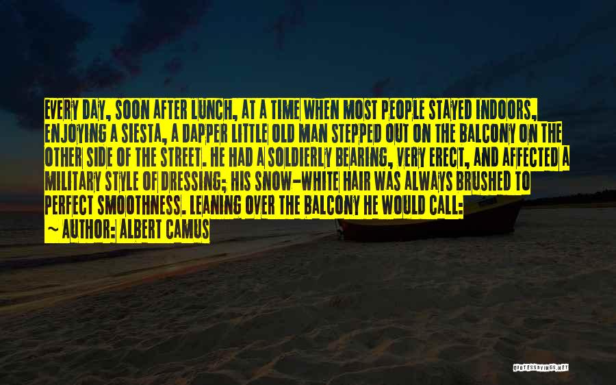 Albert Camus Quotes: Every Day, Soon After Lunch, At A Time When Most People Stayed Indoors, Enjoying A Siesta, A Dapper Little Old