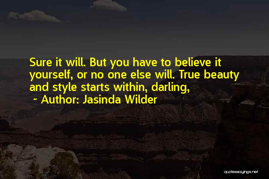 Jasinda Wilder Quotes: Sure It Will. But You Have To Believe It Yourself, Or No One Else Will. True Beauty And Style Starts