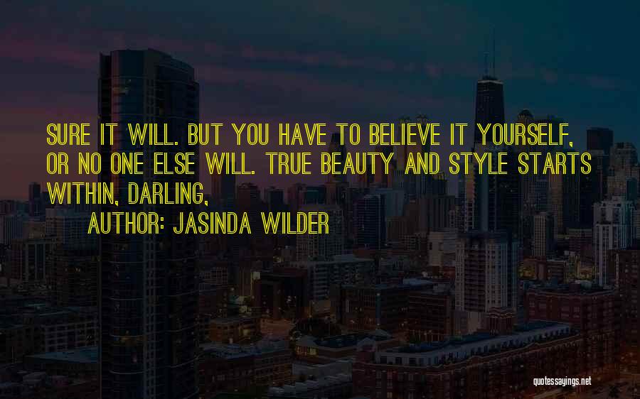 Jasinda Wilder Quotes: Sure It Will. But You Have To Believe It Yourself, Or No One Else Will. True Beauty And Style Starts