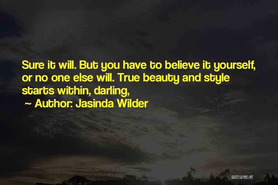 Jasinda Wilder Quotes: Sure It Will. But You Have To Believe It Yourself, Or No One Else Will. True Beauty And Style Starts