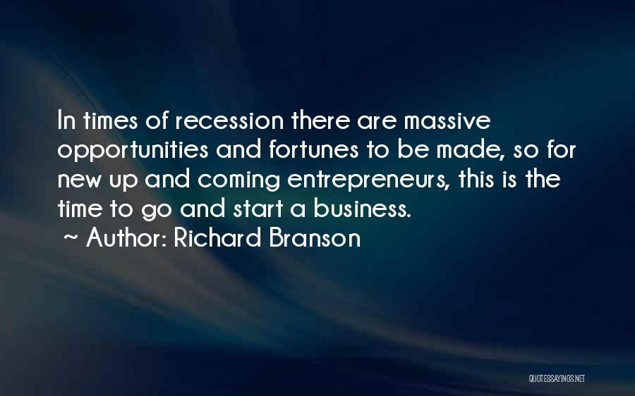 Richard Branson Quotes: In Times Of Recession There Are Massive Opportunities And Fortunes To Be Made, So For New Up And Coming Entrepreneurs,