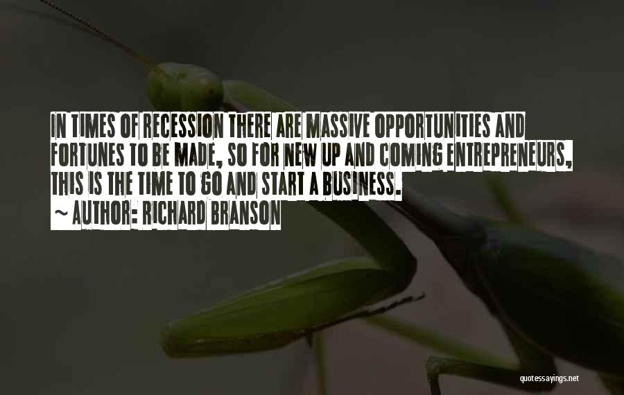 Richard Branson Quotes: In Times Of Recession There Are Massive Opportunities And Fortunes To Be Made, So For New Up And Coming Entrepreneurs,