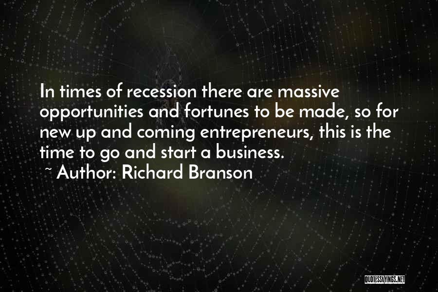 Richard Branson Quotes: In Times Of Recession There Are Massive Opportunities And Fortunes To Be Made, So For New Up And Coming Entrepreneurs,