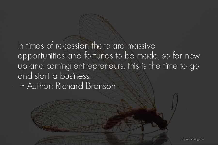 Richard Branson Quotes: In Times Of Recession There Are Massive Opportunities And Fortunes To Be Made, So For New Up And Coming Entrepreneurs,