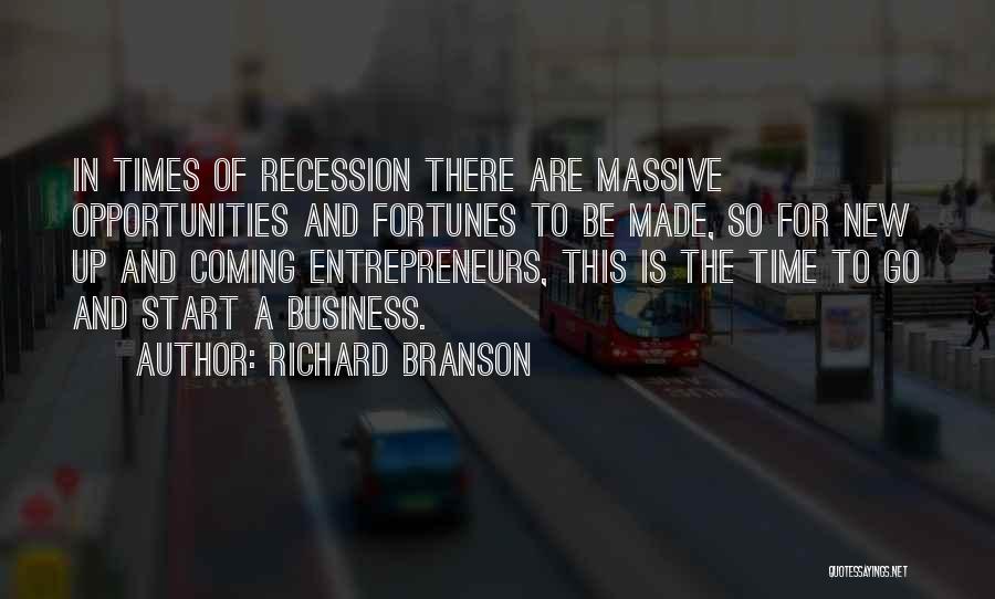 Richard Branson Quotes: In Times Of Recession There Are Massive Opportunities And Fortunes To Be Made, So For New Up And Coming Entrepreneurs,