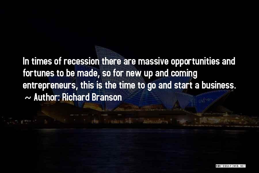 Richard Branson Quotes: In Times Of Recession There Are Massive Opportunities And Fortunes To Be Made, So For New Up And Coming Entrepreneurs,
