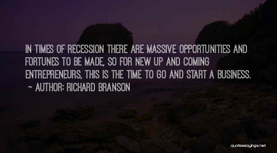 Richard Branson Quotes: In Times Of Recession There Are Massive Opportunities And Fortunes To Be Made, So For New Up And Coming Entrepreneurs,