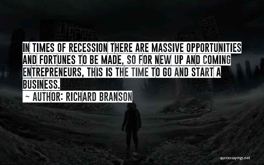 Richard Branson Quotes: In Times Of Recession There Are Massive Opportunities And Fortunes To Be Made, So For New Up And Coming Entrepreneurs,