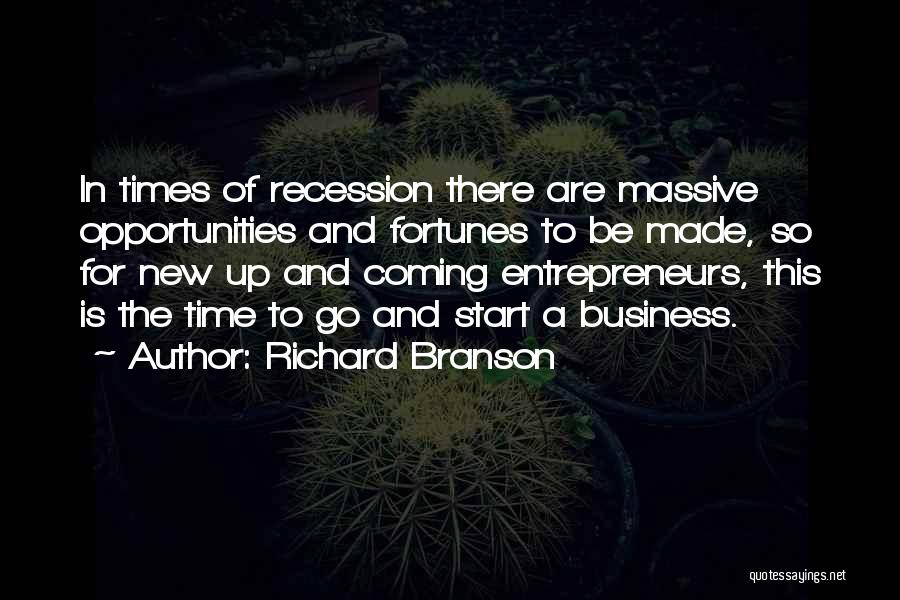 Richard Branson Quotes: In Times Of Recession There Are Massive Opportunities And Fortunes To Be Made, So For New Up And Coming Entrepreneurs,