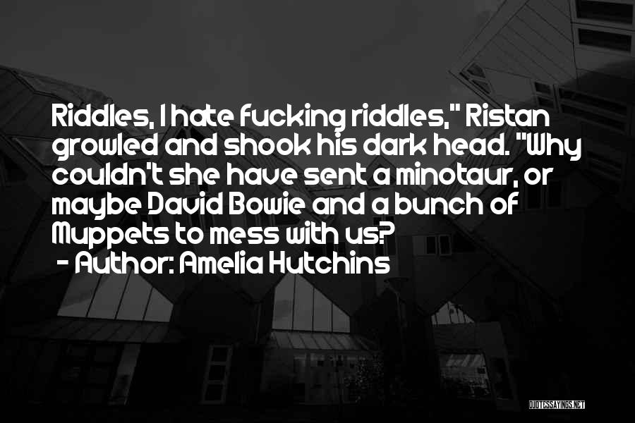 Amelia Hutchins Quotes: Riddles, I Hate Fucking Riddles, Ristan Growled And Shook His Dark Head. Why Couldn't She Have Sent A Minotaur, Or