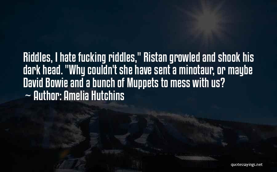 Amelia Hutchins Quotes: Riddles, I Hate Fucking Riddles, Ristan Growled And Shook His Dark Head. Why Couldn't She Have Sent A Minotaur, Or