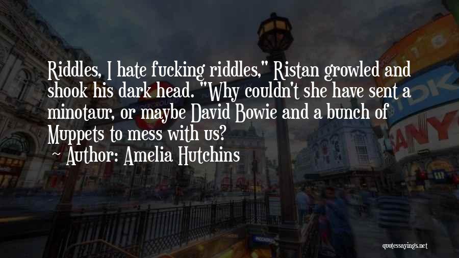 Amelia Hutchins Quotes: Riddles, I Hate Fucking Riddles, Ristan Growled And Shook His Dark Head. Why Couldn't She Have Sent A Minotaur, Or