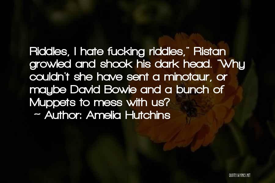 Amelia Hutchins Quotes: Riddles, I Hate Fucking Riddles, Ristan Growled And Shook His Dark Head. Why Couldn't She Have Sent A Minotaur, Or