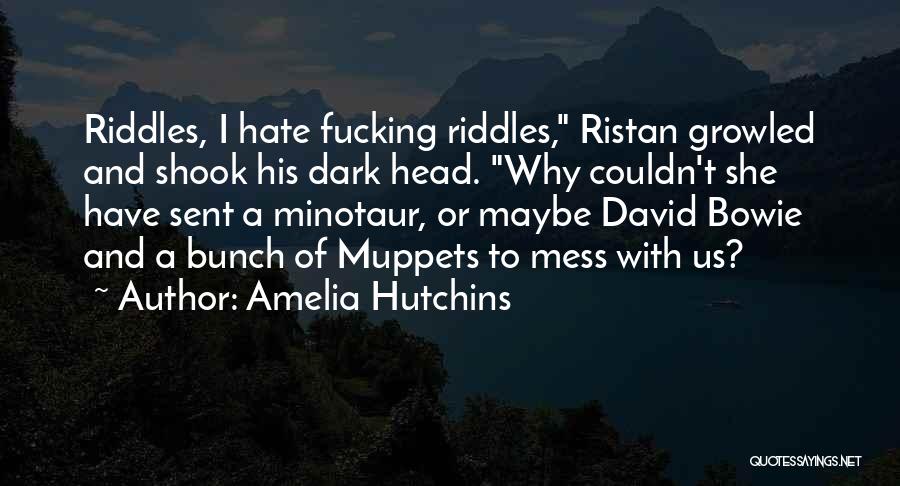 Amelia Hutchins Quotes: Riddles, I Hate Fucking Riddles, Ristan Growled And Shook His Dark Head. Why Couldn't She Have Sent A Minotaur, Or