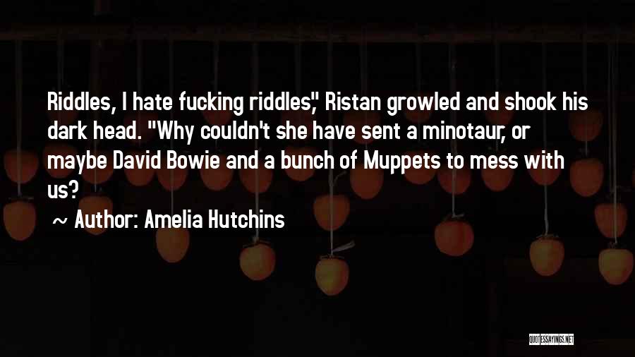 Amelia Hutchins Quotes: Riddles, I Hate Fucking Riddles, Ristan Growled And Shook His Dark Head. Why Couldn't She Have Sent A Minotaur, Or