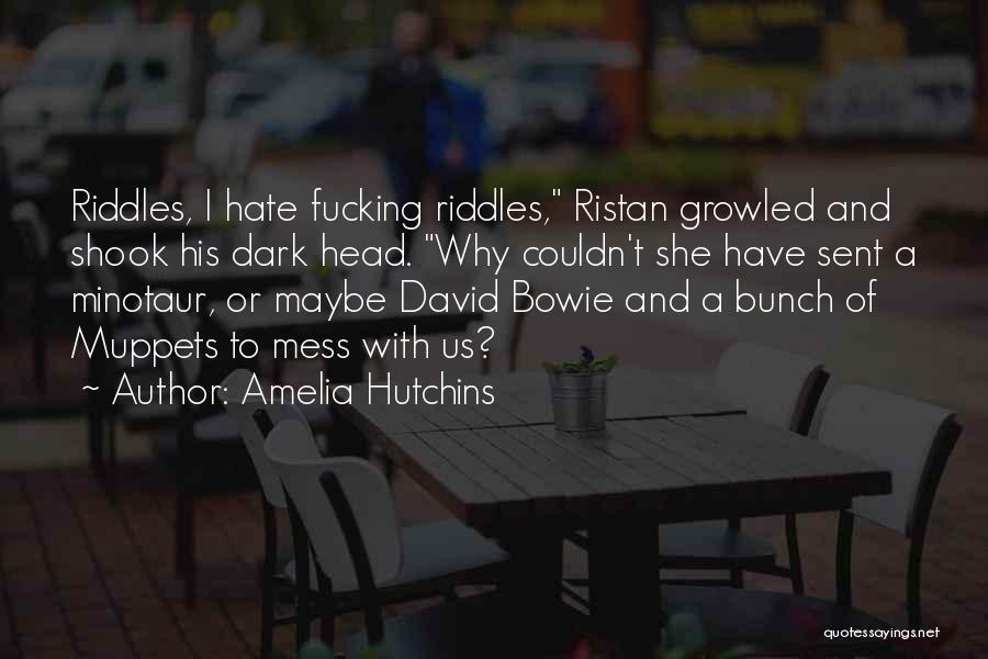 Amelia Hutchins Quotes: Riddles, I Hate Fucking Riddles, Ristan Growled And Shook His Dark Head. Why Couldn't She Have Sent A Minotaur, Or