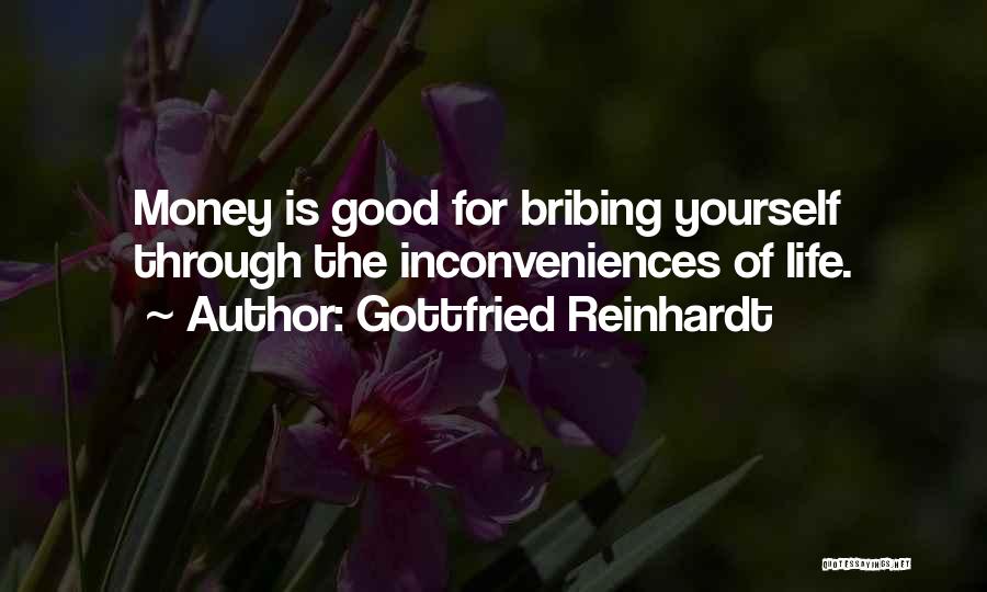 Gottfried Reinhardt Quotes: Money Is Good For Bribing Yourself Through The Inconveniences Of Life.