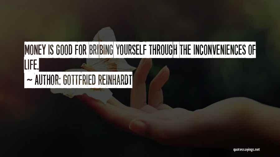 Gottfried Reinhardt Quotes: Money Is Good For Bribing Yourself Through The Inconveniences Of Life.
