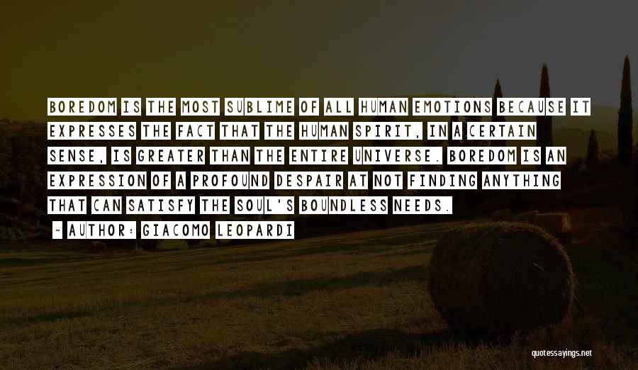 Giacomo Leopardi Quotes: Boredom Is The Most Sublime Of All Human Emotions Because It Expresses The Fact That The Human Spirit, In A