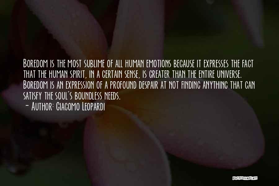 Giacomo Leopardi Quotes: Boredom Is The Most Sublime Of All Human Emotions Because It Expresses The Fact That The Human Spirit, In A