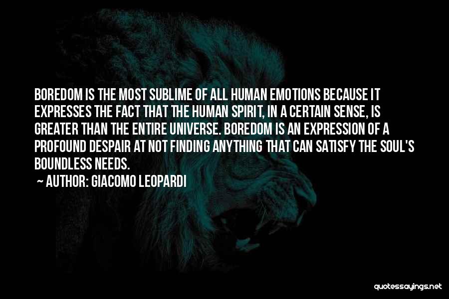 Giacomo Leopardi Quotes: Boredom Is The Most Sublime Of All Human Emotions Because It Expresses The Fact That The Human Spirit, In A