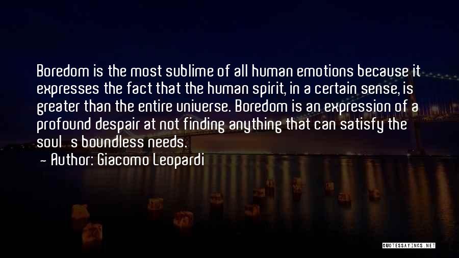 Giacomo Leopardi Quotes: Boredom Is The Most Sublime Of All Human Emotions Because It Expresses The Fact That The Human Spirit, In A