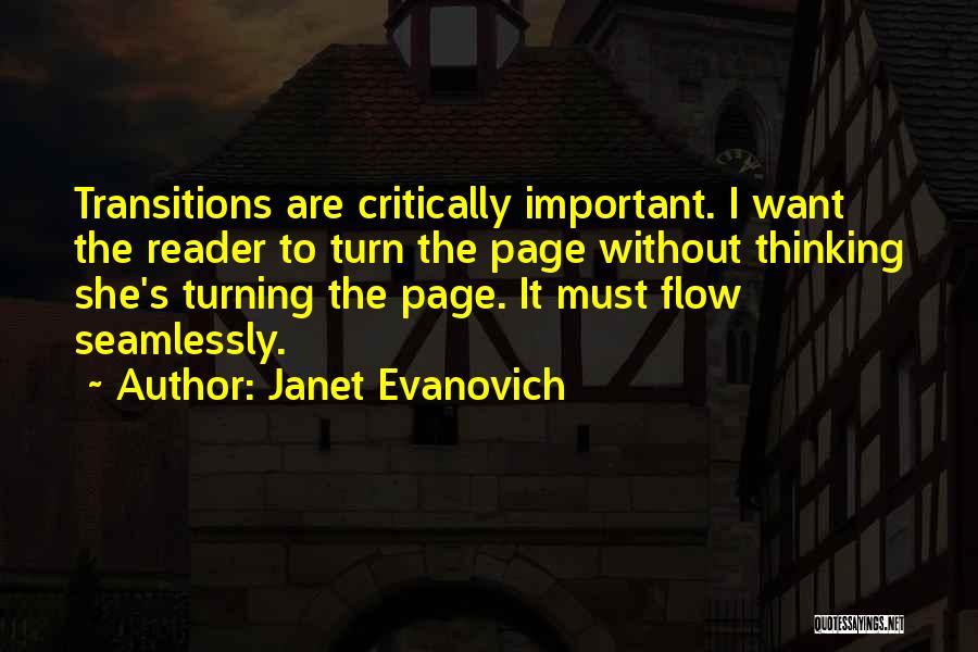 Janet Evanovich Quotes: Transitions Are Critically Important. I Want The Reader To Turn The Page Without Thinking She's Turning The Page. It Must