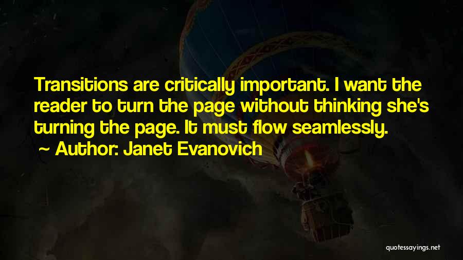 Janet Evanovich Quotes: Transitions Are Critically Important. I Want The Reader To Turn The Page Without Thinking She's Turning The Page. It Must