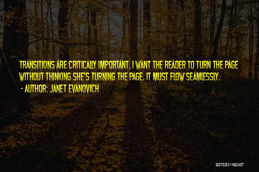 Janet Evanovich Quotes: Transitions Are Critically Important. I Want The Reader To Turn The Page Without Thinking She's Turning The Page. It Must