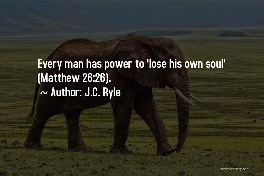 J.C. Ryle Quotes: Every Man Has Power To 'lose His Own Soul' (matthew 26:26).