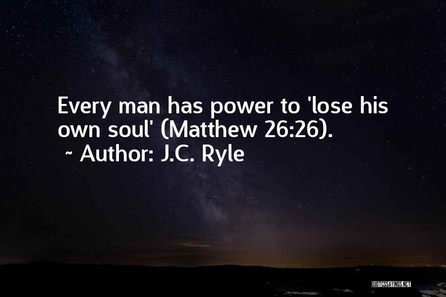 J.C. Ryle Quotes: Every Man Has Power To 'lose His Own Soul' (matthew 26:26).