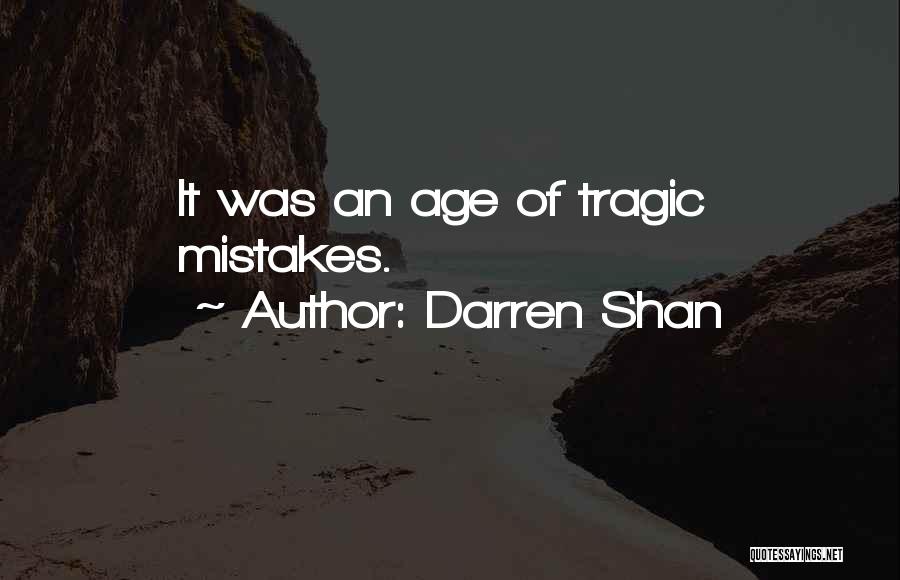Darren Shan Quotes: It Was An Age Of Tragic Mistakes.
